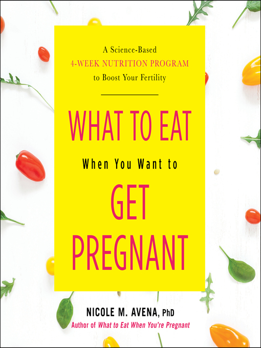 Title details for What to Eat When You Want to Get Pregnant by Nicole Avena - Available